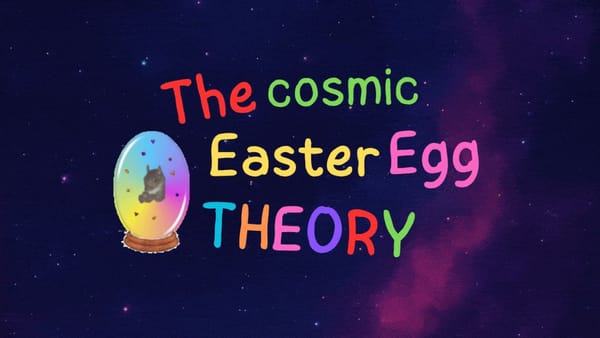 The cosmic easter egg theory